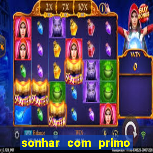 sonhar com primo jogo do bicho